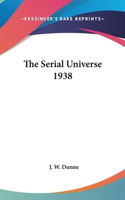 The Serial Universe 1938 by Dunne, J. W.