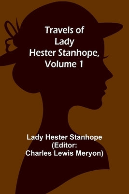 Travels of Lady Hester Stanhope, Volume 1 by Hester Stanhope, Lady