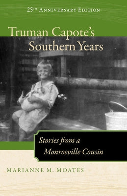 Truman Capote's Southern Years, 25th Anniversary Edition: Stories from a Monroeville Cousin by Moates, Marianne M.