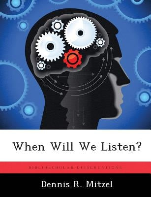 When Will We Listen? by Mitzel, Dennis R.