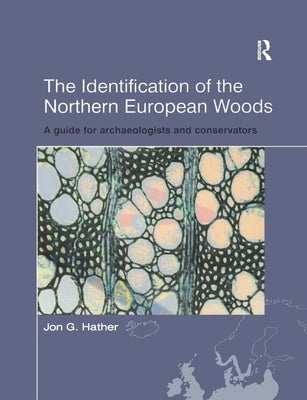 The Identification of Northern European Woods: A Guide for Archaeologists and Conservators by Hather, Jon G.