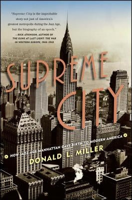 Supreme City: How Jazz Age Manhattan Gave Birth to Modern America by Miller, Donald L.