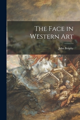 The Face in Western Art by Brophy, John 1899-1965