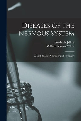 Diseases of the Nervous System: A Text-Book of Neurology and Psychiatry by Jelliffe, Smith Ely