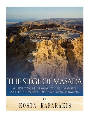 The Siege of Masada: A Historical Drama of the Famous Battle Between the Jews and Romans by Kafarakis, Kosta