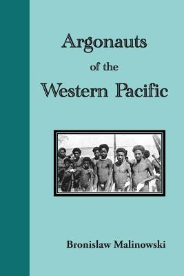 Argonauts of the Western Pacific. an Account of Native Enterprise and Adventure in the Archipelagoes of Melanesian New Guinea by Malinowski, Bronislaw