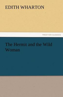The Hermit and the Wild Woman by Wharton, Edith