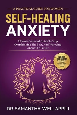 Self-Healing Anxiety, A Practical Guide For Women by Wellappili, Samantha