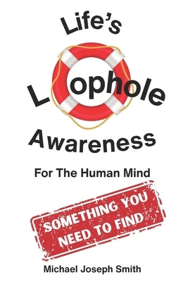 Life's Loophole - Awareness: For the Human Mind: Used Not Only for Surviving but Also for Thriving by Smith, Michael Joseph