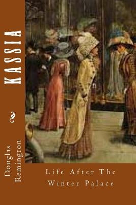 Kassia: Life After The Winter Palace by Remington, Douglas