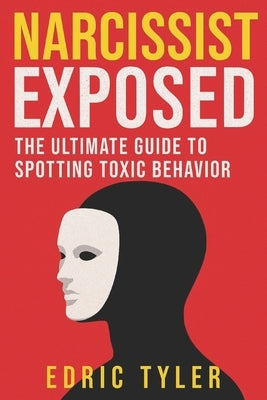 Narcissist Exposed: The Ultimate Guide to Spotting Toxic Behavior by Tyler, Edric