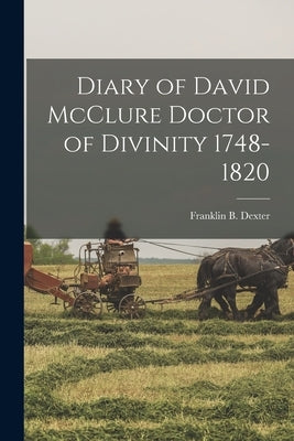Diary of David McClure Doctor of Divinity 1748-1820 by Dexter, Franklin B.