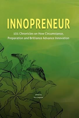 Innopreneur: 101 Chronicles on How Circumstance, Preparation and Brilliance Advance Innovation by Langeler, Ton