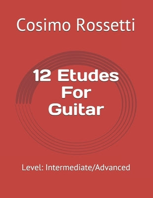 12 Etudes For Guitar: Level: Intermediate/Advanced by Rossetti, Cosimo