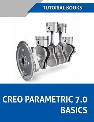 Creo Parametric 7.0 Basics (Colored) by Tutorial Books