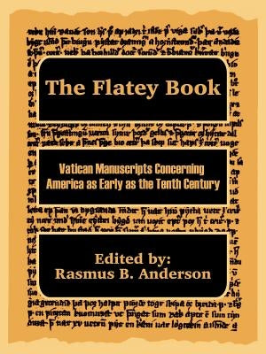 The Flatey Book: Vatican Manuscripts Concerning America as Early as the Tenth Century by Anderson, Rasmus B.