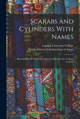 Scarabs and Cylinders With Names: Illustrated by the Egyptian Collection in University College, London by University College, London