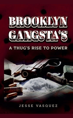 Brooklyn Gangsta's A Thug's Rise To Power! by Vasquez, Jesse