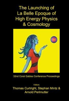 Launching of La Belle Epoque of High Energy Physics and Cosmology, The: A Festschrift for Paul Frampton in His 60th Year and Memorial Tributes to Behr by Curtright, Thomas L.