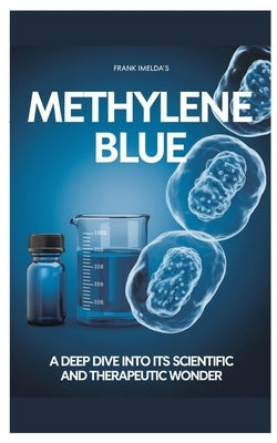 Methylene Blue: A deep dive into its scientific and therapeutic wonders by Imeldas, Frank
