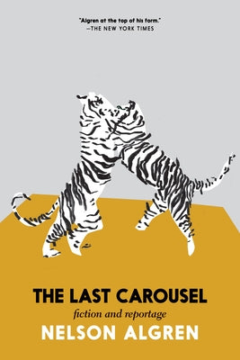 The Last Carousel: Fiction and Reportage by Algren, Nelson