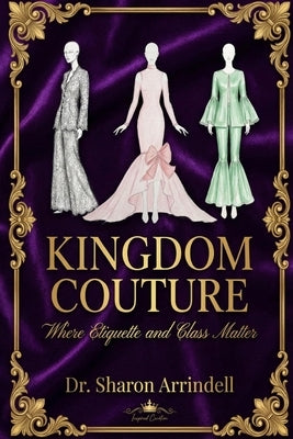 Kingdom Couture: Where Etiquette and Class Matter by Arrindell, Sharon