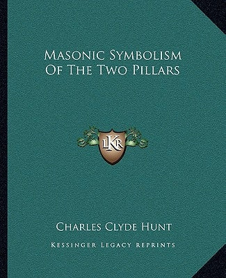 Masonic Symbolism of the Two Pillars by Hunt, Charles Clyde