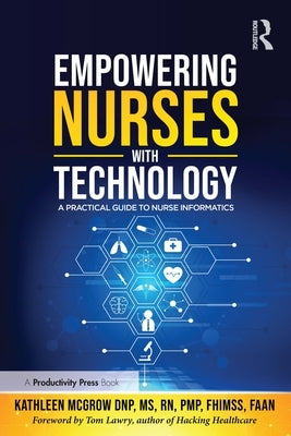 Empowering Nurses with Technology: A Practical Guide to Nurse Informatics by McGrow, Kathleen