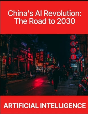 China's AI Revolution: The Road to 2030 by Press, Rosey