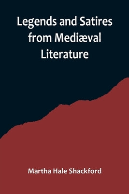 Legends and Satires from Mediæval Literature by Hale Shackford, Martha