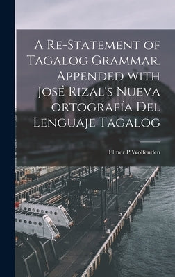 A Re-statement of Tagalog Grammar. Appended With José Rizal's Nueva Ortografía Del Lenguaje Tagalog by Wolfenden, Elmer P.