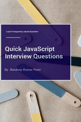 Quick JavaScript Interview Questions: Learn Frequently Asked Questions by Patel, Sandeep Kumar