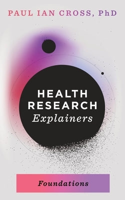 Health Research Explainers: Foundations by Cross, Paul Ian