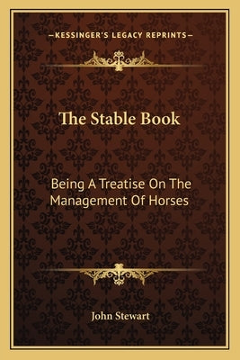 The Stable Book: Being a Treatise on the Management of Horses by Stewart, John