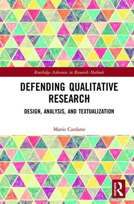 Defending Qualitative Research: Design, Analysis, and Textualization by Cardano, Mario
