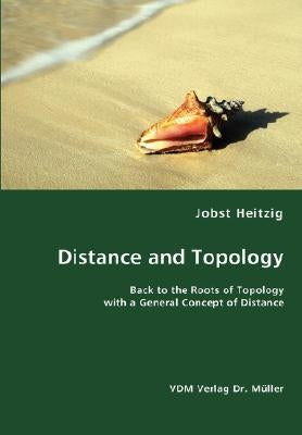 Distance and Topology- Back to the Roots of Topology with a General Concept of Distance by Heitzig, Jobst