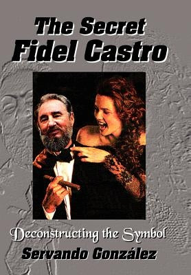 The Secret Fidel Castro by Gonzalez, Servando