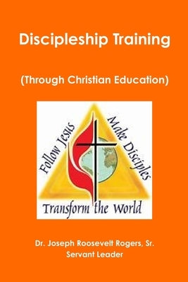 Discipleship Training (Through Christian Education) by Rogers, Joseph Roosevelt, Sr.