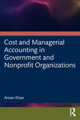 Cost and Managerial Accounting in Government and Nonprofit Organizations by Khan, Aman