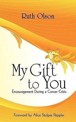 My Gift to You: Encouragement During a Cancer Crisis by Olson, Ruth