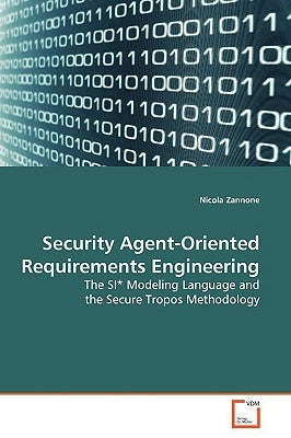 Security Agent-Oriented Requirements Engineering by Zannone, Nicola
