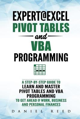 Expert@excel: Pivot Tables and VBA Programming: Bundle: 2 Books in 1: A Step-By-Step Guide to Learn and Master Pivot Tables and VBA by Reed, Daniel