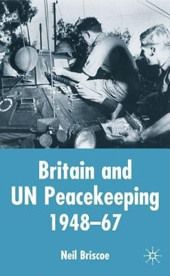 Britain and Un Peacekeeping: 1948-67 by Briscoe, N.