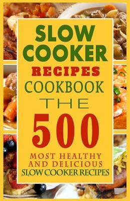 Slow Cooker Recipes Cookbook: The 500 Most Healthy And Delicious Slow Cooker Recipes by Graham, Arthur H.
