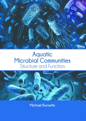 Aquatic Microbial Communities: Structure and Function by Burnette, Michael
