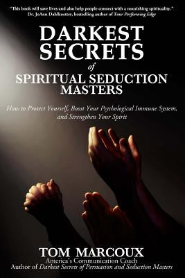 Darkest Secrets of Spiritual Seduction Masters: How to Protect Yourself, Boost Your Psychological Immune System and Strengthen Your Spirit by Marcoux, Tom