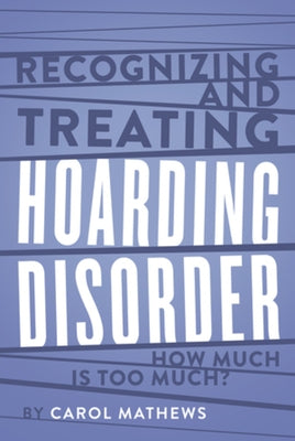 Recognizing and Treating Hoarding Disorder: How Much Is Too Much? by Mathews, Carol