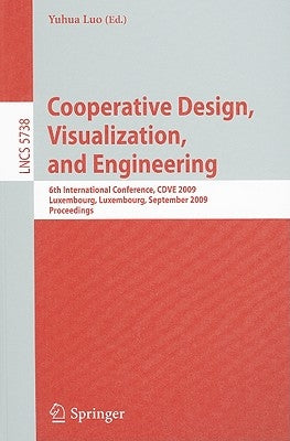 Cooperative Design, Visualization, and Engineering: 6th International Conference, CDVE 2009, Luxembourg, Luxembourg, September 20-23, 2009, Proceeding by Luo, Yuhua