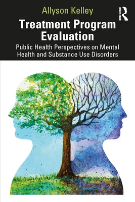 Treatment Program Evaluation: Public Health Perspectives on Mental Health and Substance Use Disorders by Kelley, Allyson