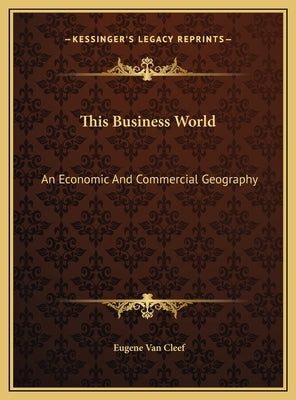 This Business World: An Economic And Commercial Geography by Van Cleef, Eugene
